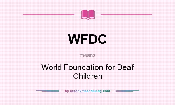 What does WFDC mean? It stands for World Foundation for Deaf Children