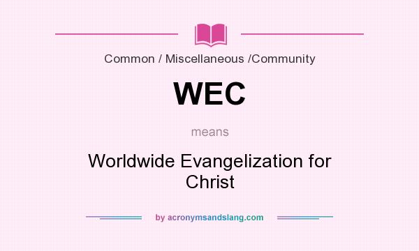 What does WEC mean? It stands for Worldwide Evangelization for Christ