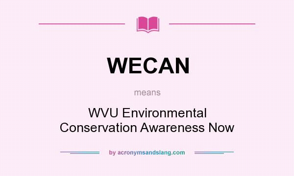 What does WECAN mean? It stands for WVU Environmental Conservation Awareness Now
