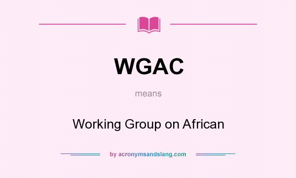 What does WGAC mean? It stands for Working Group on African