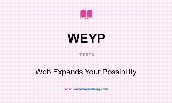What does WEYP mean? It stands for Web Expands Your Possibility