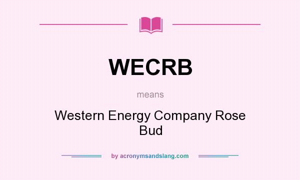 What does WECRB mean? It stands for Western Energy Company Rose Bud