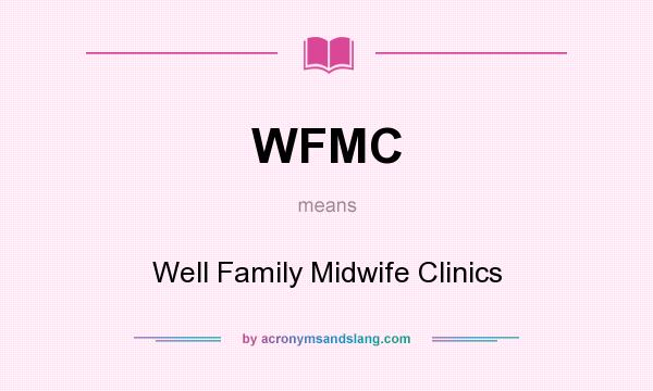 What does WFMC mean? It stands for Well Family Midwife Clinics