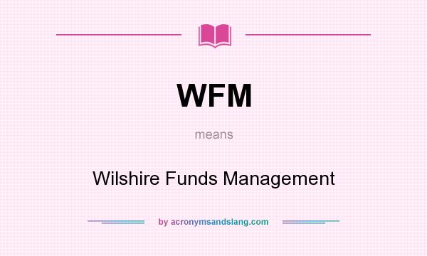 What does WFM mean? It stands for Wilshire Funds Management