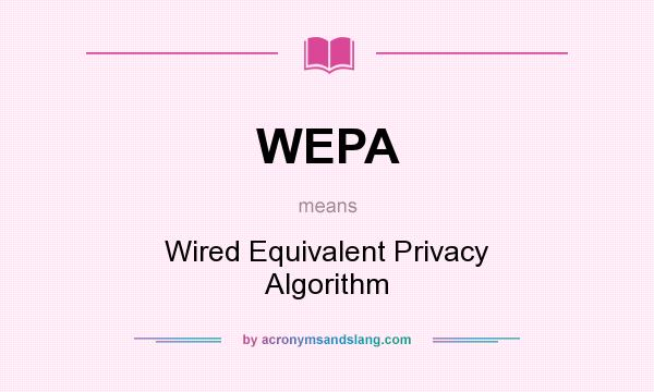 What does WEPA mean? It stands for Wired Equivalent Privacy Algorithm