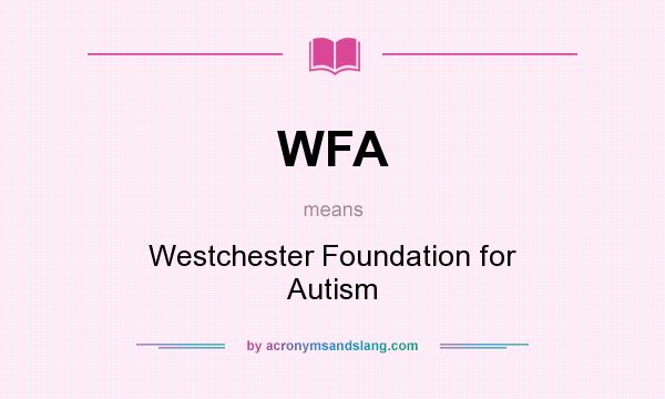 What does WFA mean? It stands for Westchester Foundation for Autism