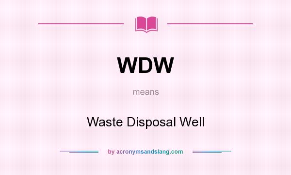 What does WDW mean? It stands for Waste Disposal Well