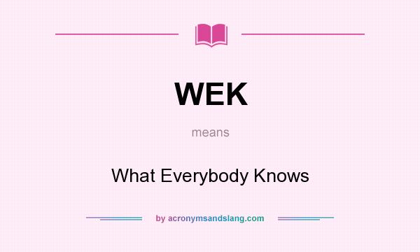 What does WEK mean? It stands for What Everybody Knows