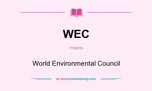 What does WEC mean? It stands for World Environmental Council