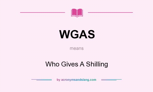What does WGAS mean? It stands for Who Gives A Shilling