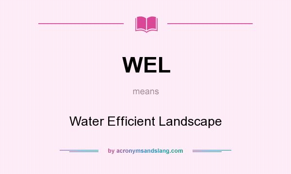 What does WEL mean? It stands for Water Efficient Landscape