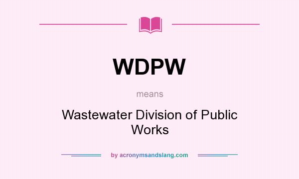 What does WDPW mean? It stands for Wastewater Division of Public Works