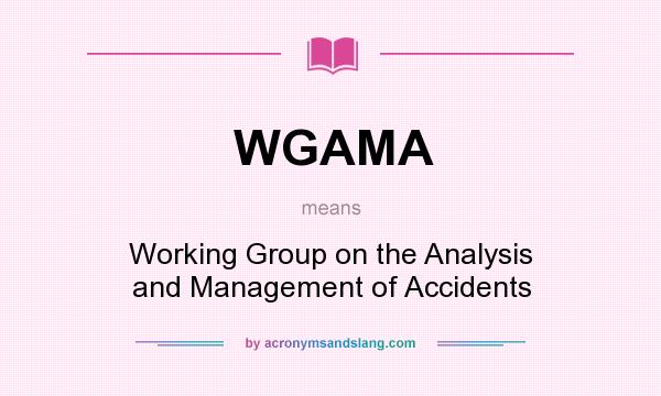 What does WGAMA mean? It stands for Working Group on the Analysis and Management of Accidents