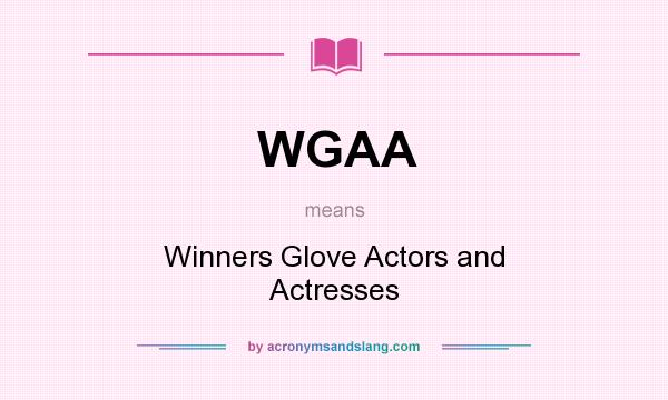 What does WGAA mean? It stands for Winners Glove Actors and Actresses