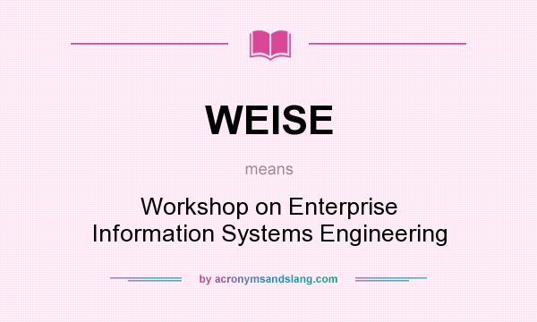 What does WEISE mean? It stands for Workshop on Enterprise Information Systems Engineering