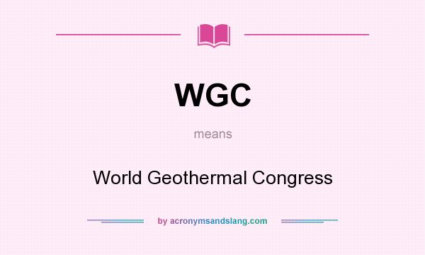 What does WGC mean? It stands for World Geothermal Congress