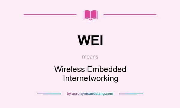 What does WEI mean? It stands for Wireless Embedded Internetworking