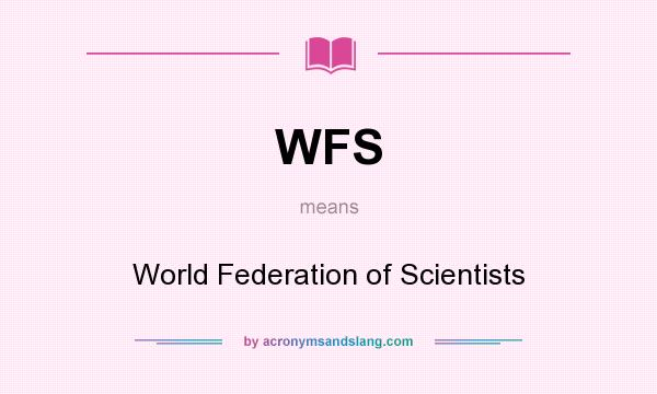 What does WFS mean? It stands for World Federation of Scientists