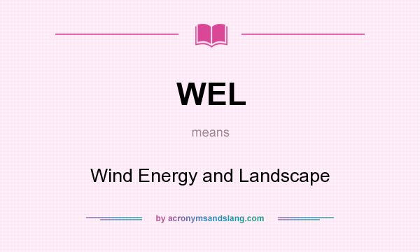 What does WEL mean? It stands for Wind Energy and Landscape