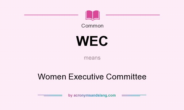 What does WEC mean? It stands for Women Executive Committee