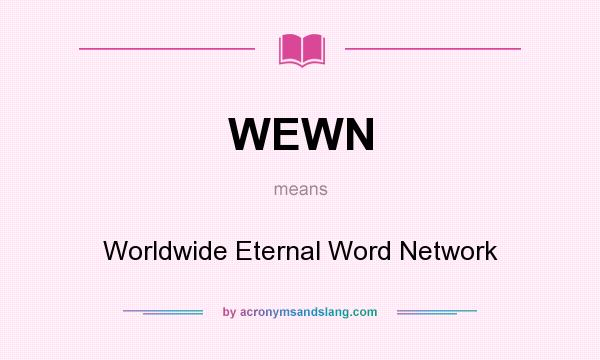 What does WEWN mean? It stands for Worldwide Eternal Word Network