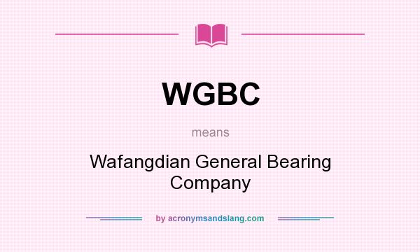 What does WGBC mean? It stands for Wafangdian General Bearing Company