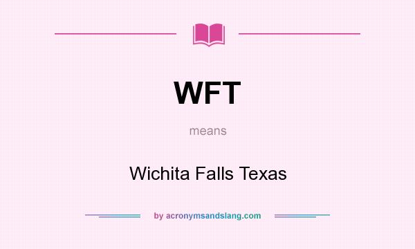 What does WFT mean? It stands for Wichita Falls Texas