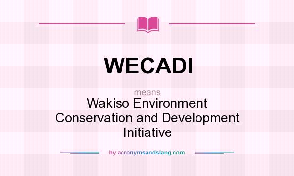 What does WECADI mean? It stands for Wakiso Environment Conservation and Development Initiative