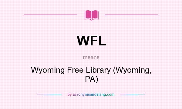 What does WFL mean? It stands for Wyoming Free Library (Wyoming, PA)