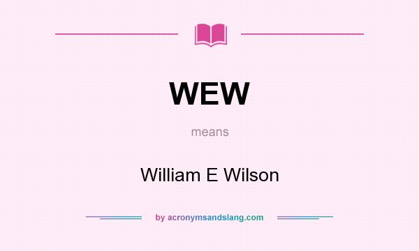 What does WEW mean? It stands for William E Wilson