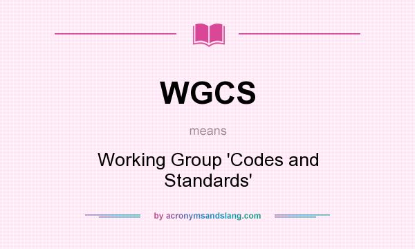 What does WGCS mean? It stands for Working Group `Codes and Standards`