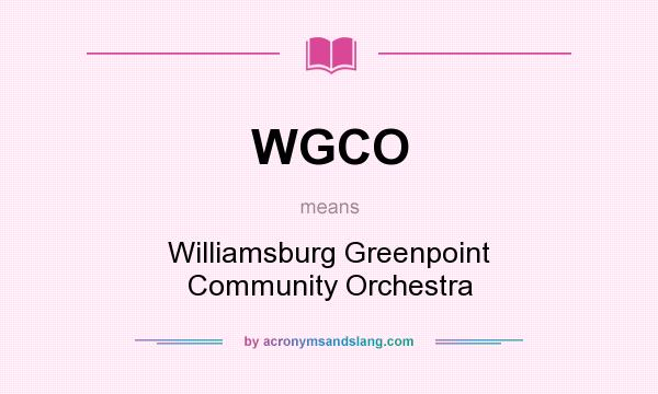 What does WGCO mean? It stands for Williamsburg Greenpoint Community Orchestra