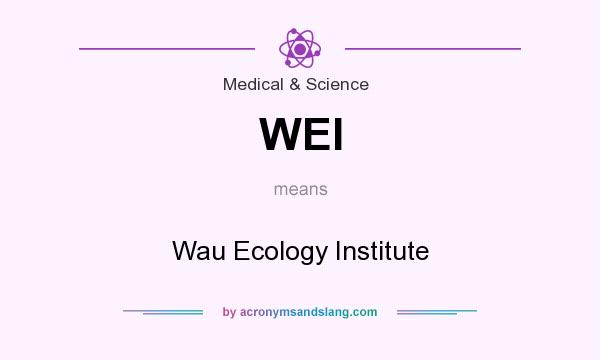 What does WEI mean? It stands for Wau Ecology Institute