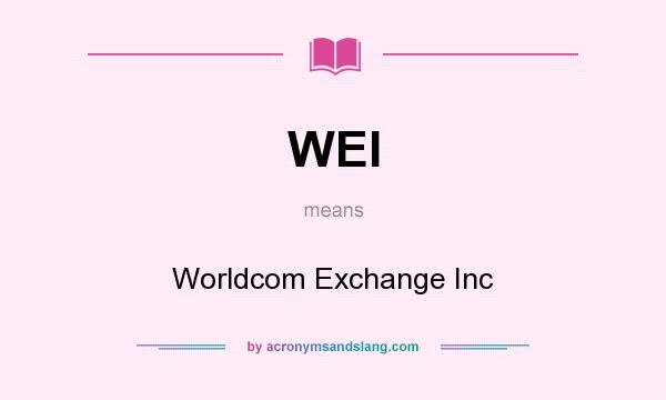 What does WEI mean? It stands for Worldcom Exchange Inc