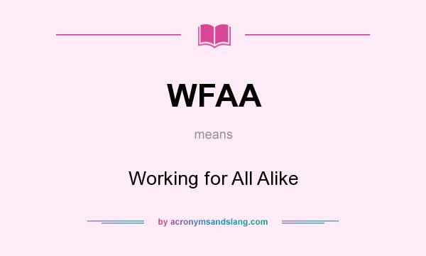 What does WFAA mean? It stands for Working for All Alike
