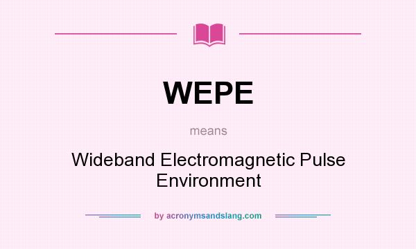 What does WEPE mean? It stands for Wideband Electromagnetic Pulse Environment