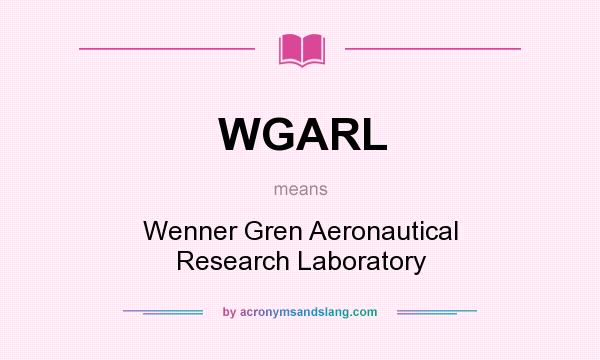 What does WGARL mean? It stands for Wenner Gren Aeronautical Research Laboratory