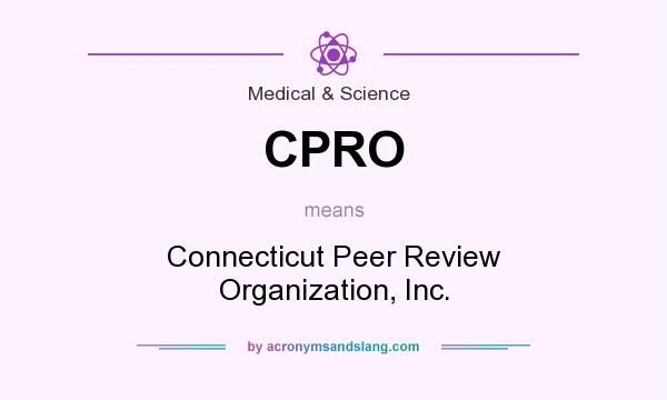 What does CPRO mean? It stands for Connecticut Peer Review Organization, Inc.
