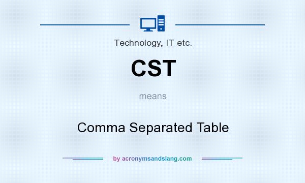 What does CST mean? It stands for Comma Separated Table