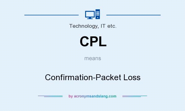 What does CPL mean? It stands for Confirmation-Packet Loss