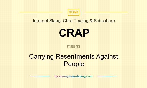 What does CRAP mean? It stands for Carrying Resentments Against People