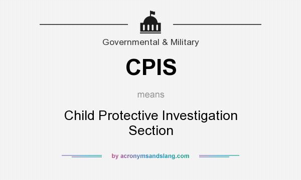 What does CPIS mean? It stands for Child Protective Investigation Section