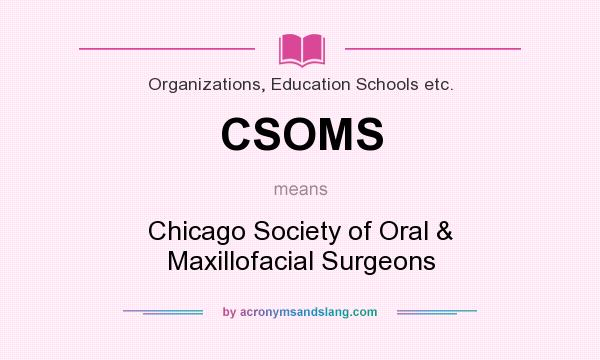 What does CSOMS mean? It stands for Chicago Society of Oral & Maxillofacial Surgeons