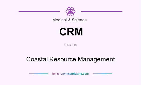 What does CRM mean? It stands for Coastal Resource Management