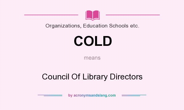 What does COLD mean? It stands for Council Of Library Directors