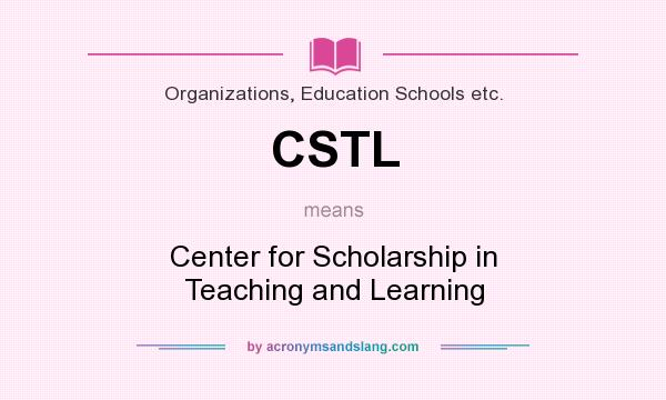 What does CSTL mean? It stands for Center for Scholarship in Teaching and Learning