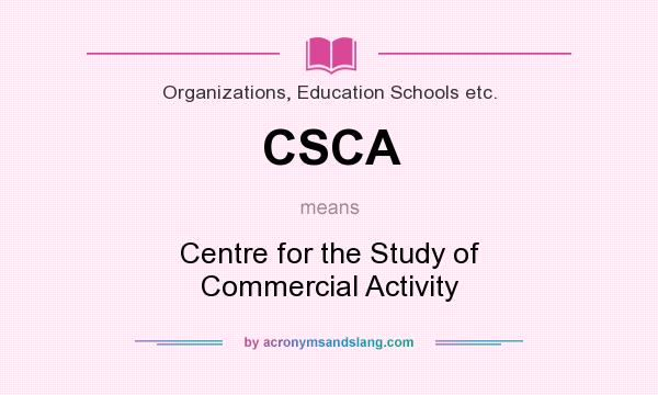 What does CSCA mean? It stands for Centre for the Study of Commercial Activity