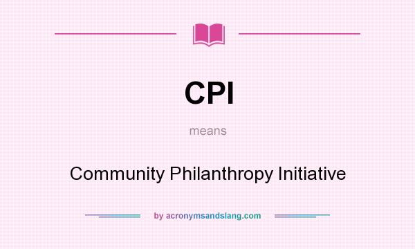 What does CPI mean? It stands for Community Philanthropy Initiative