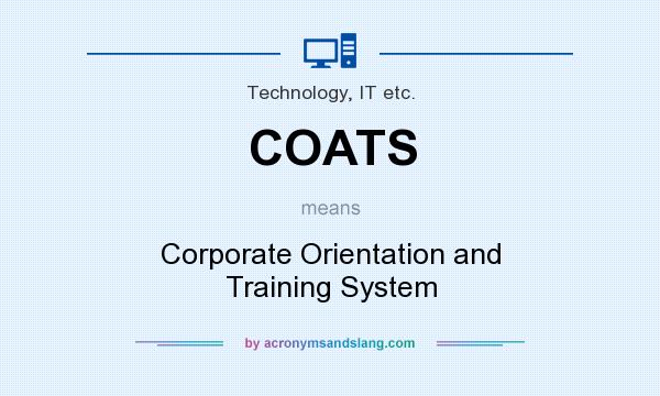 What does COATS mean? It stands for Corporate Orientation and Training System