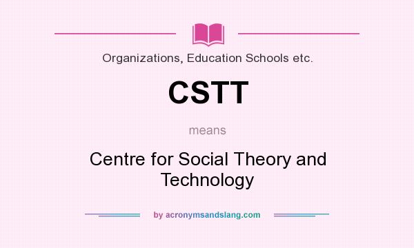 What does CSTT mean? It stands for Centre for Social Theory and Technology